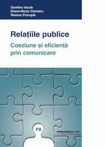 Relatiile publice. Coeziune si eficienta prin comunicare/Dumitru Iacob, Diana-Maria Cismaru, Remus Pricopie