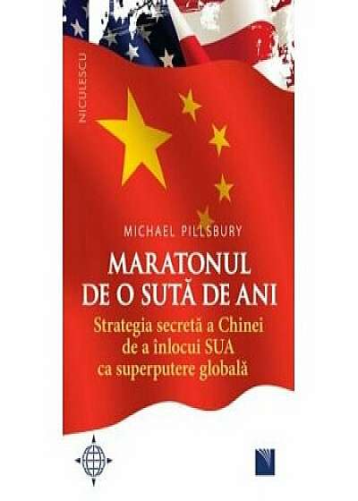 Maratonul de o suta de ani. Strategia secreta a Chinei de a inlocui SUA ca superputere globala./Michael Pillsbury
