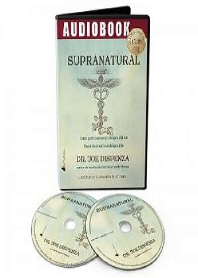 Supranatural. Cum pot oamenii obisnuiti sa faca lucruri neobisnuite - CD/dr. Joe Dispenza
