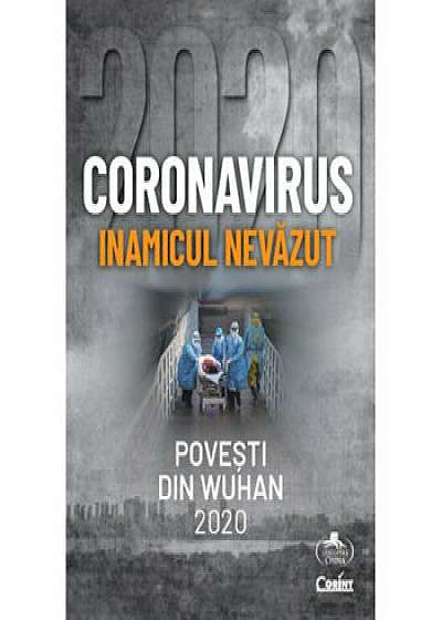 Coronavirus, inamicul nevazut. Povesti din Wuhan 2020 