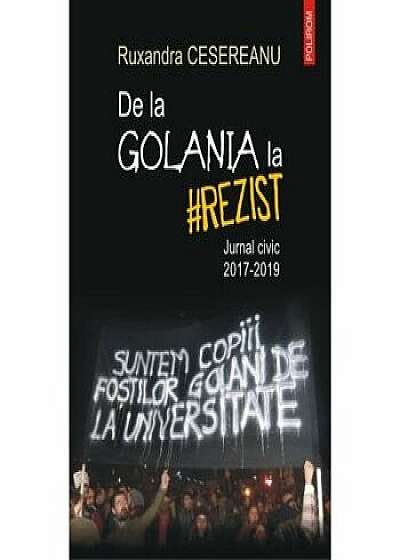 De la Golania la rezist. Jurnal civic 2017-2019