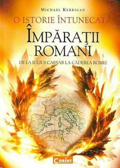 Imparatii romani. O istorie intunecata. De la Iulius Caesar la caderea Romei