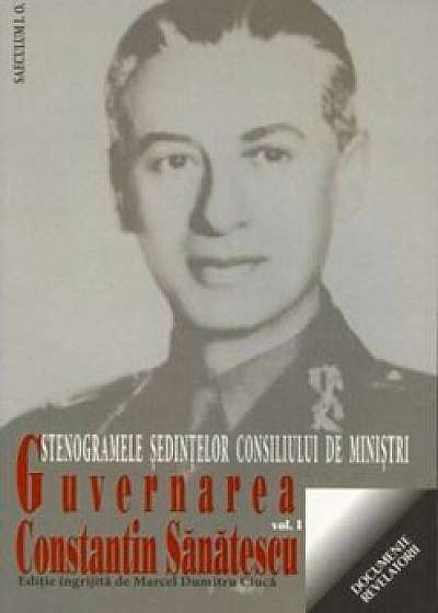 Guvernarea Constantin Sanatescu. Stenogramele sedintelor consiliului de ministri, Vol. 1