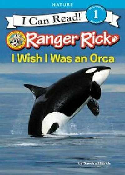 Ranger Rick: I Wish I Was an Orca, Hardcover