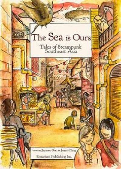 The Sea Is Ours: Tales from Steampunk Southeast Asia, Paperback