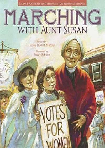 Marching with Aunt Susan: Susan B. Anthony and the Fight for Women's Suffrage, Hardcover