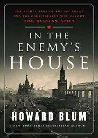 In the Enemy's House: The Secret Saga of the FBI Agent and the Code Breaker Who Caught the Russian Spies, Hardcover