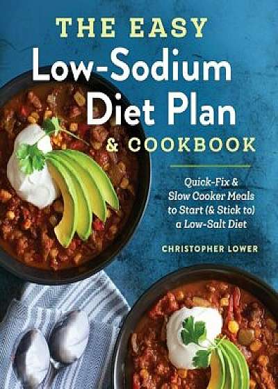 The Easy Low Sodium Diet Plan and Cookbook: Quick-Fix and Slow Cooker Meals to Start (and Stick To) a Low Salt Diet, Paperback