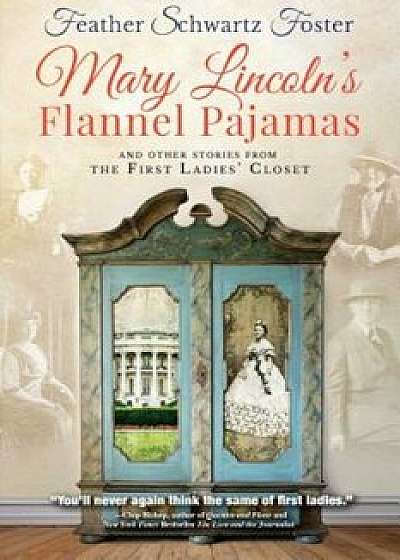 Mary Lincoln's Flannel Pajamas: And Other Stories from the First Ladies' Closet, Paperback