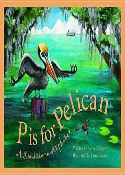 P Is for Pelican: A Louisiana, Hardcover