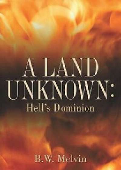 Coperta cărții A Land Unknown: Hell's Dominion: A True Story of Existence Beyond the Grave, Paperback