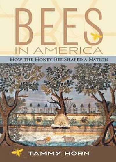 Bees in America: How the Honey Bee Shaped a Nation, Paperback