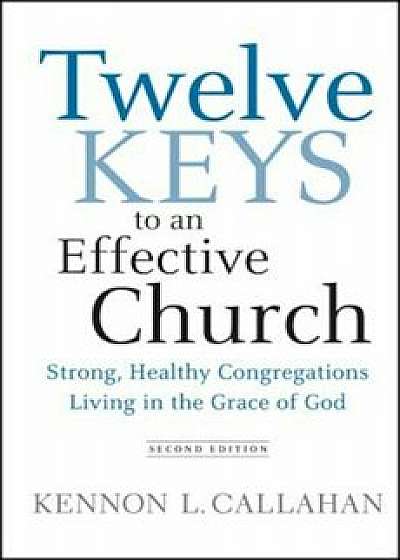 Twelve Keys to an Effective Church: Strong, Healthy Congregations Living in the Grace of God, Hardcover
