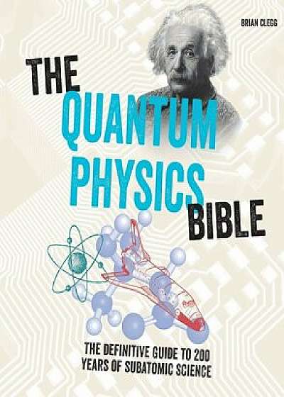 The Quantum Physics Bible: The Definitive Guide to 200 Years of Subatomic Science, Paperback
