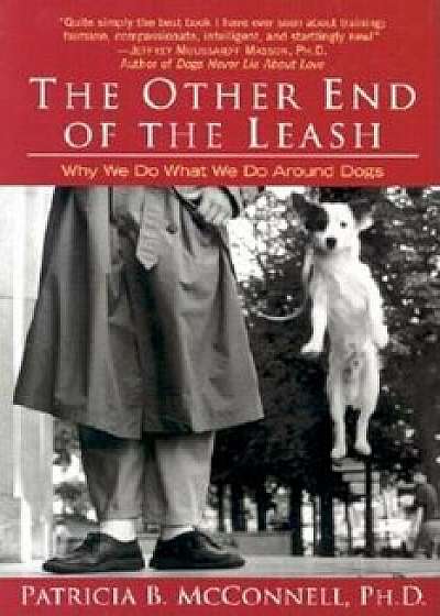 The Other End of the Leash: Why We Do What We Do Around Dogs, Paperback