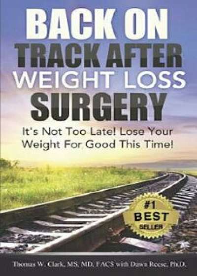 Back on Track After Weight Loss Surgery: It's Not Too Late! Lose Your Weight for Good This Time!, Paperback