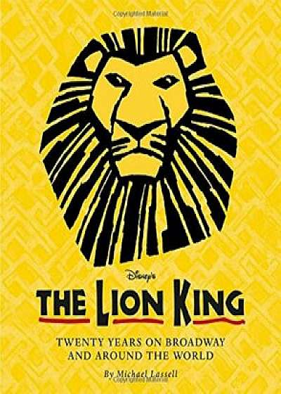 The Lion King (Celebrating the Lion King's 20th Anniversary on Broadway): Twenty Years on Broadway and Around the World, Hardcover