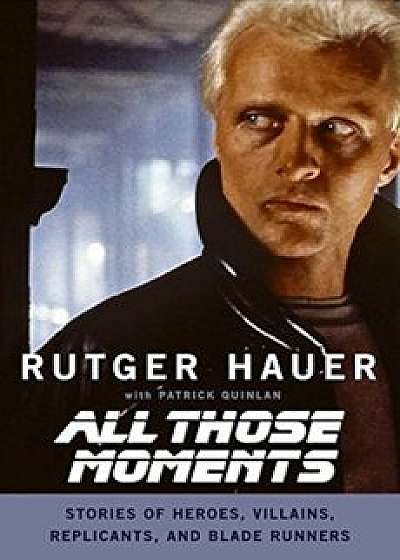All Those Moments: Stories of Heroes, Villains, Replicants, and Blade Runners, Paperback