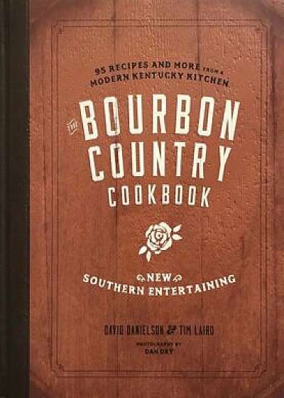 The Bourbon Country Cookbook: New Southern Entertaining: 95 Recipes and More from a Modern Kentucky Kitchen, Hardcover