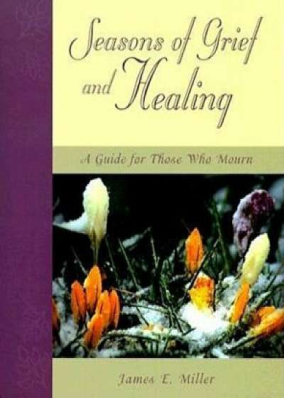 Seasons of Grief and Healing: A Guide for Those Who Mourn, Paperback