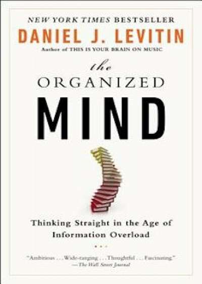 The Organized Mind: Thinking Straight in the Age of Information Overload, Paperback