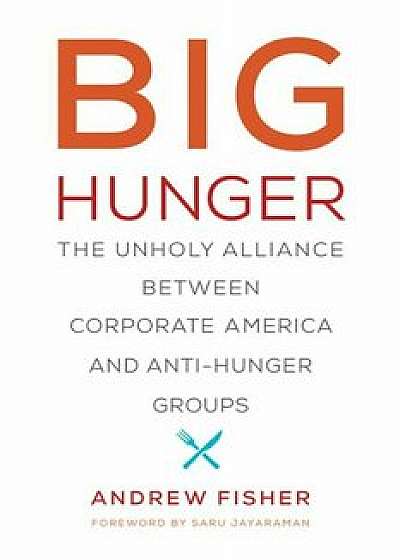 Big Hunger: The Unholy Alliance Between Corporate America and Anti-Hunger Groups, Paperback