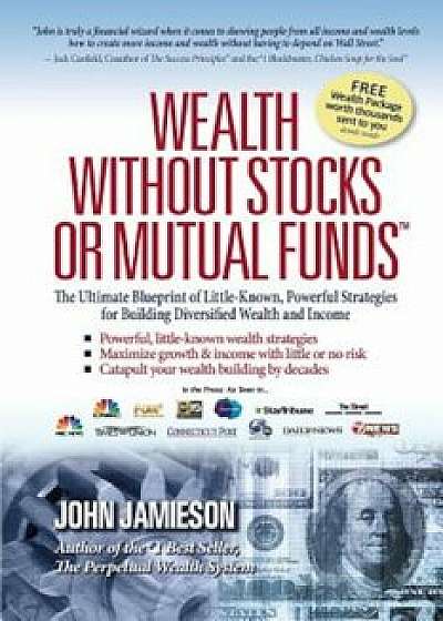 Wealth Without Stocks or Mutual Funds: The Ultimate Blueprint of Little-Known, Powerful Strategies for Building Diversified Wealth and Income, Paperback