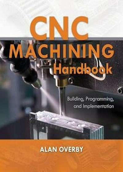 Cnc Machining Handbook: Building, Programming, and Implementation, Paperback