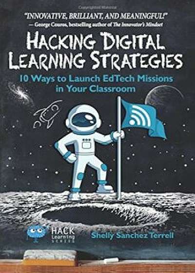 Hacking Digital Learning Strategies: 10 Ways to Launch Edtech Missions in Your Classroom, Paperback