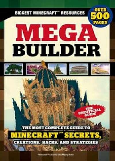 Mega Builder: The Most Complete Guide to Minecraft Secrets, Creations, Hacks, and Strategies, Paperback
