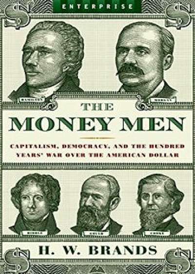 The Money Men: Capitalism, Democracy, and the Hundred Years&#39; War Over the American Dollar, Paperback