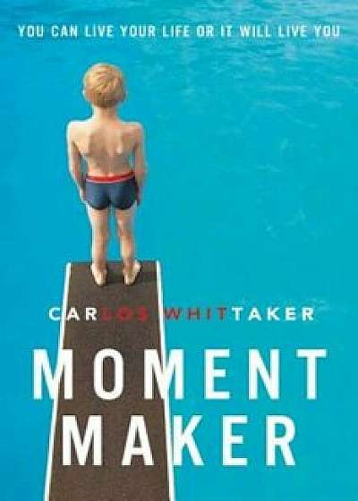 Moment Maker: You Can Live Your Life or It Will Live You, Paperback