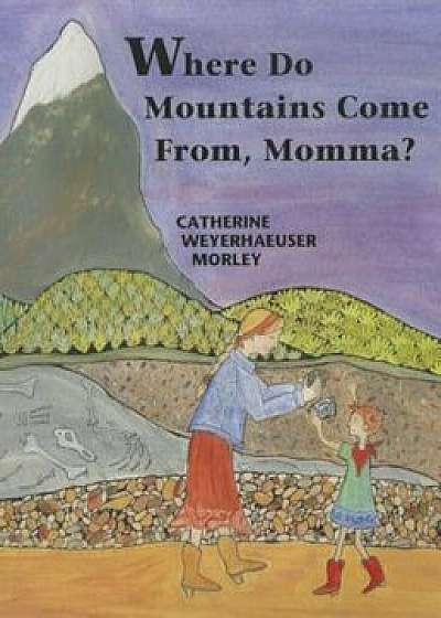 Where Do Mountains Come From, Momma&#39;, Hardcover