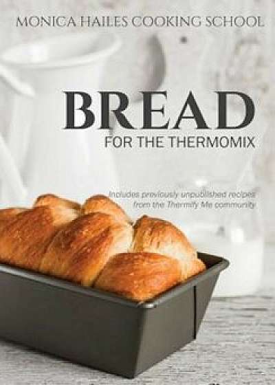 Monica Hailes Cooking School: Bread for the Thermomix, Paperback