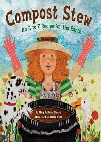 Compost Stew: An A to Z Recipe for the Earth, Hardcover
