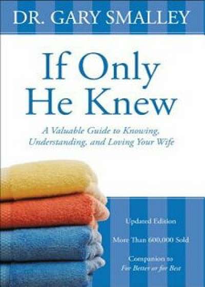 If Only He Knew: A Valuable Guide to Knowing, Understanding, and Loving Your Wife, Paperback