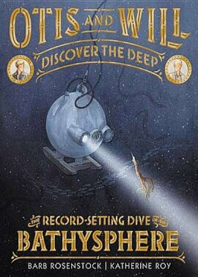 Otis and Will Discover the Deep: The Record-Setting Dive of the Bathysphere, Hardcover