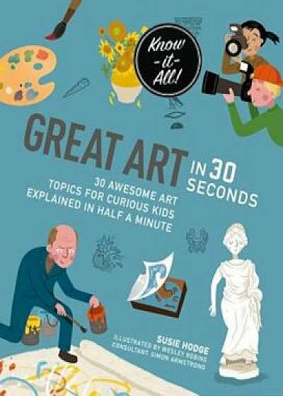 Great Art in 30 Seconds: 30 Awesome Art Topics for Curious Kids, Paperback