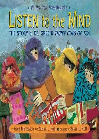 Listen to the Wind: The Story of Dr. Greg and Three Cups of Tea, Hardcover