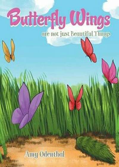 Butterfly Wings Are Not Just Beautiful Things, Paperback/Amy Odenthal