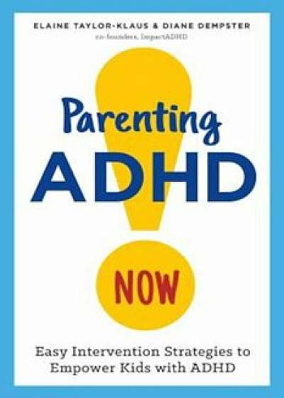 Parenting ADHD Now!: Easy Intervention Strategies to Empower Kids with ADHD, Paperback/Elaine Taylor-Klaus