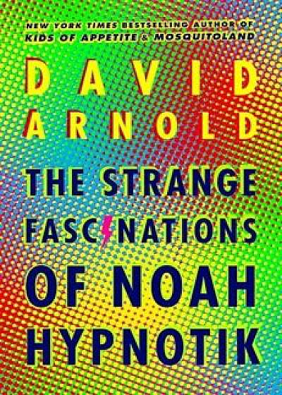 The Strange Fascinations of Noah Hypnotik, Hardcover/David Arnold