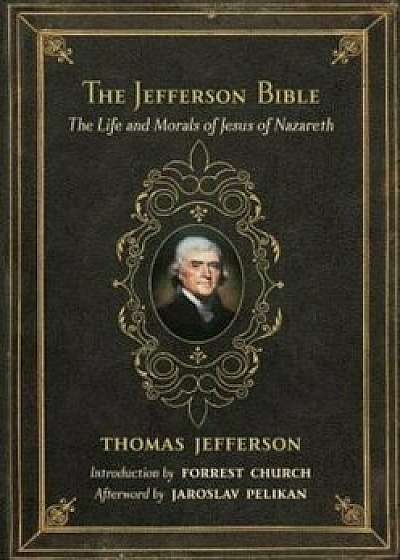 The Jefferson Bible: The Life and Morals of Jesus of Nazareth, Hardcover/Thomas Jefferson