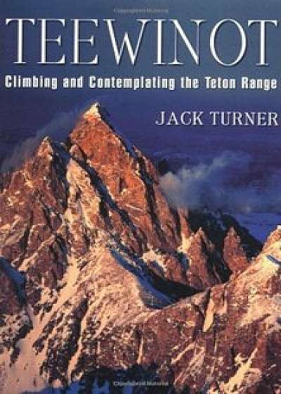 Teewinot: Climbing and Contemplating the Teton Range, Paperback/Jack Turner