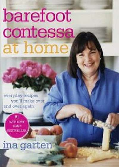 Barefoot Contessa at Home: Everyday Recipes You'll Make Over and Over Again, Hardcover/Ina Garten