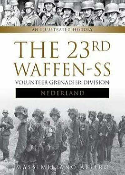 The 23rd Waffen SS Volunteer Panzer Grenadier Division Nederland: An Illustrated History, Hardcover/Massimiliano Afiero