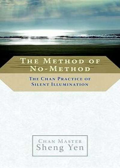 The Method of No-Method: The Chan Practice of Silent Illumination, Paperback/Sheng Yen