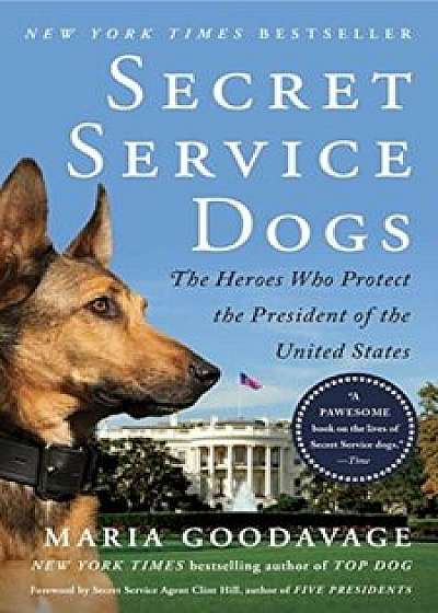 Secret Service Dogs: The Heroes Who Protect the President of the United States, Paperback/Maria Goodavage