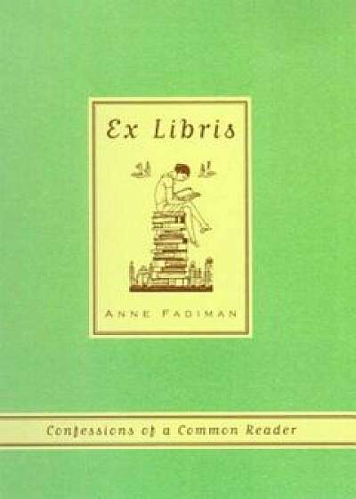 Ex Libris: Confessions of a Common Reader, Paperback/Anne Fadiman