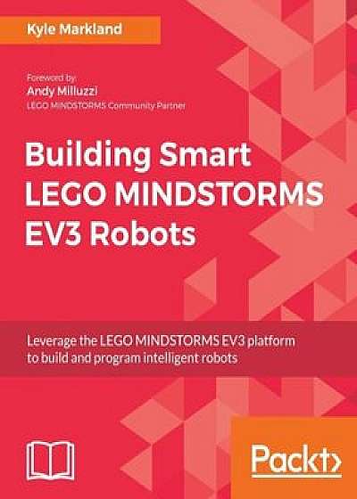 Building Smart Lego Mindstorms Ev3 Robots, Paperback/Kyle Markland